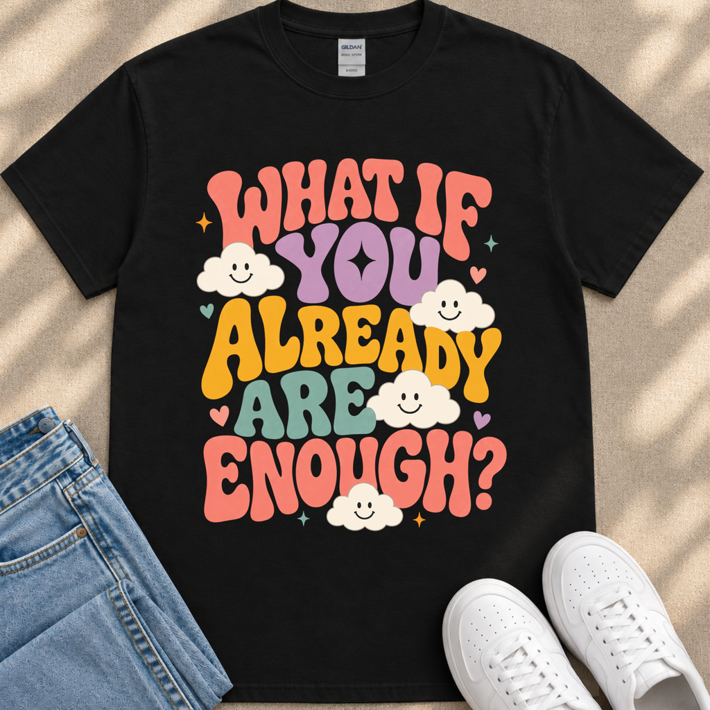 A black t-shirt with a colorful graphic design featuring the text "What If You Already Are Enough?" surrounded by smiling clouds.
