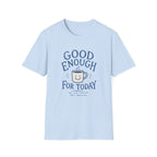 Good Enough For Today Tee
