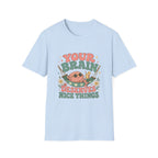 Your Brain Deserves Nice Things Tee