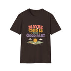 Maybe This Is The Good Part Tee