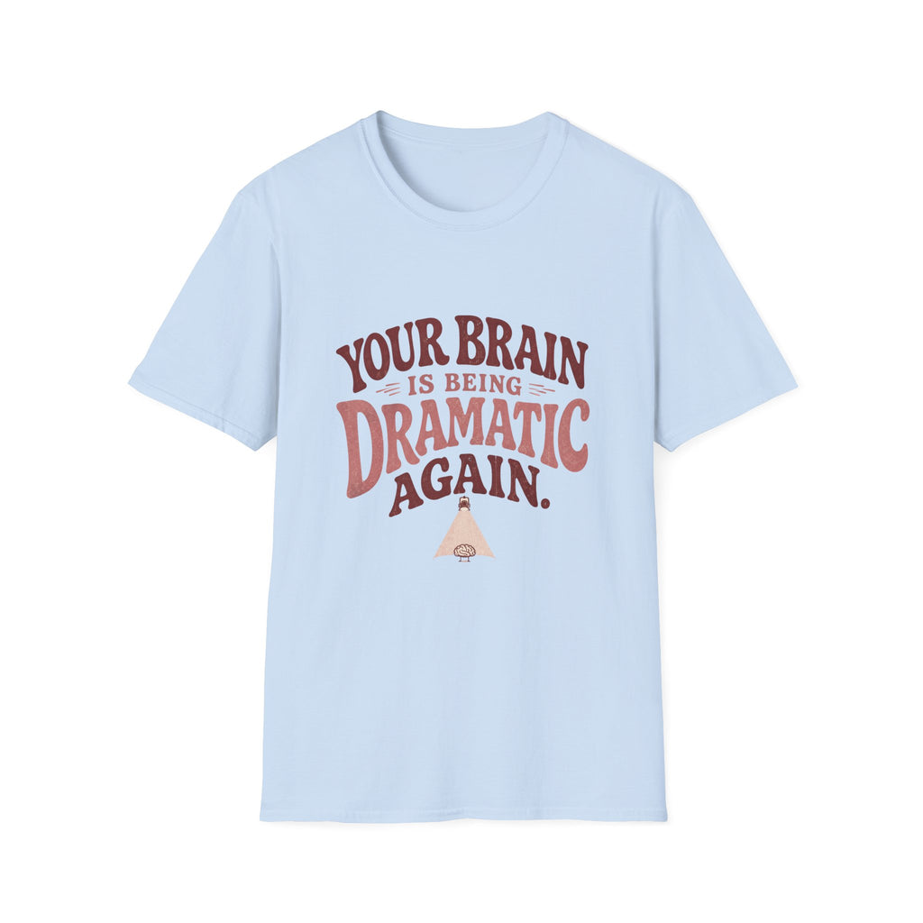Your Brain Is Being Dramatic Again Tee