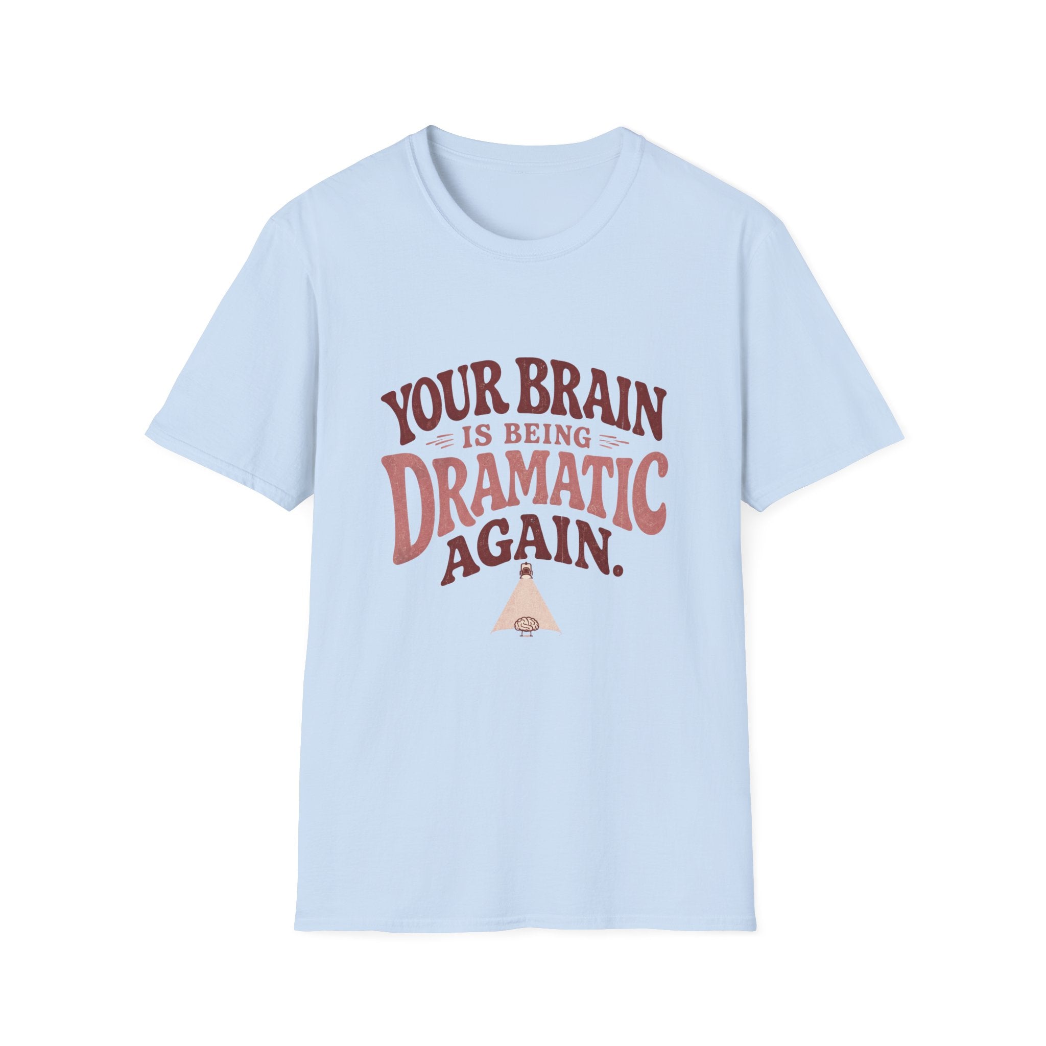 Your Brain Is Being Dramatic Again Tee
