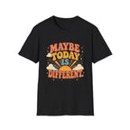 Maybe Today Is Different Tee