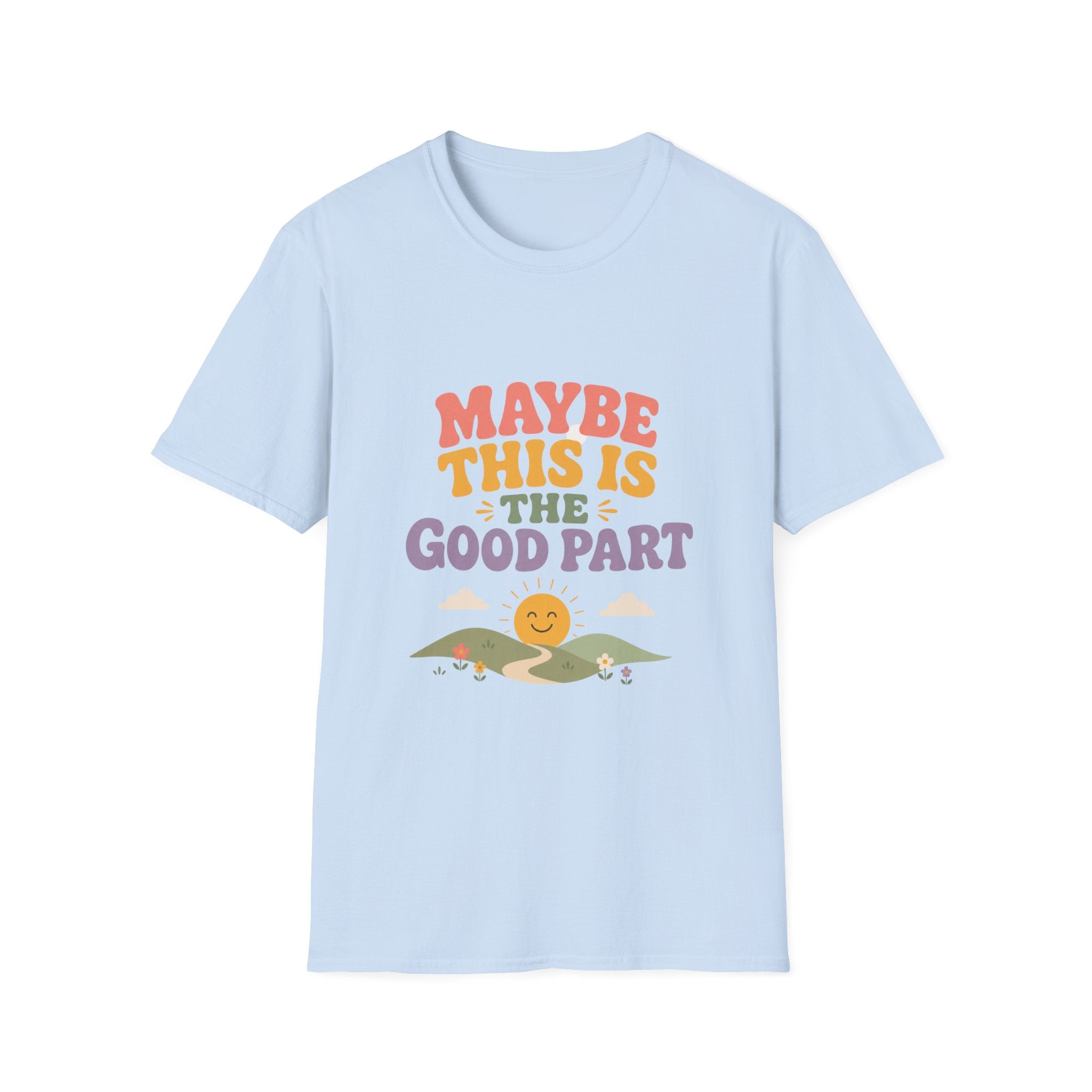 Maybe This Is The Good Part Tee