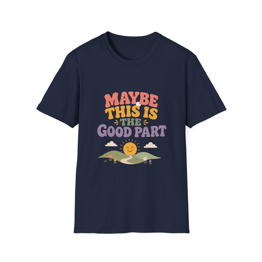 Maybe This Is The Good Part Tee