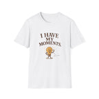 I Have My Moments Tee