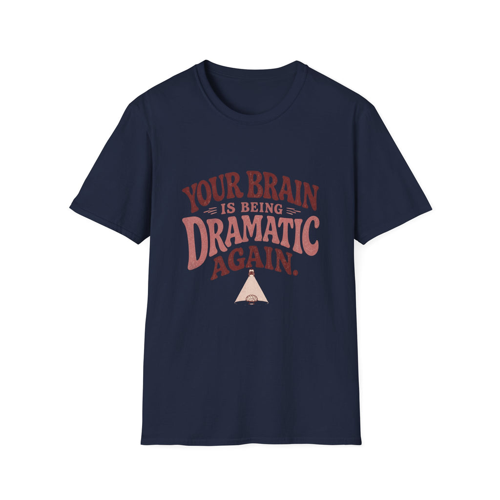 Your Brain Is Being Dramatic Again Tee
