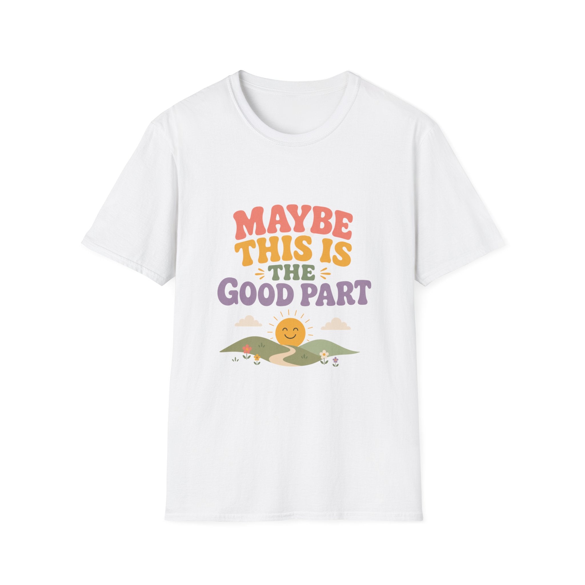 Maybe This Is The Good Part Tee