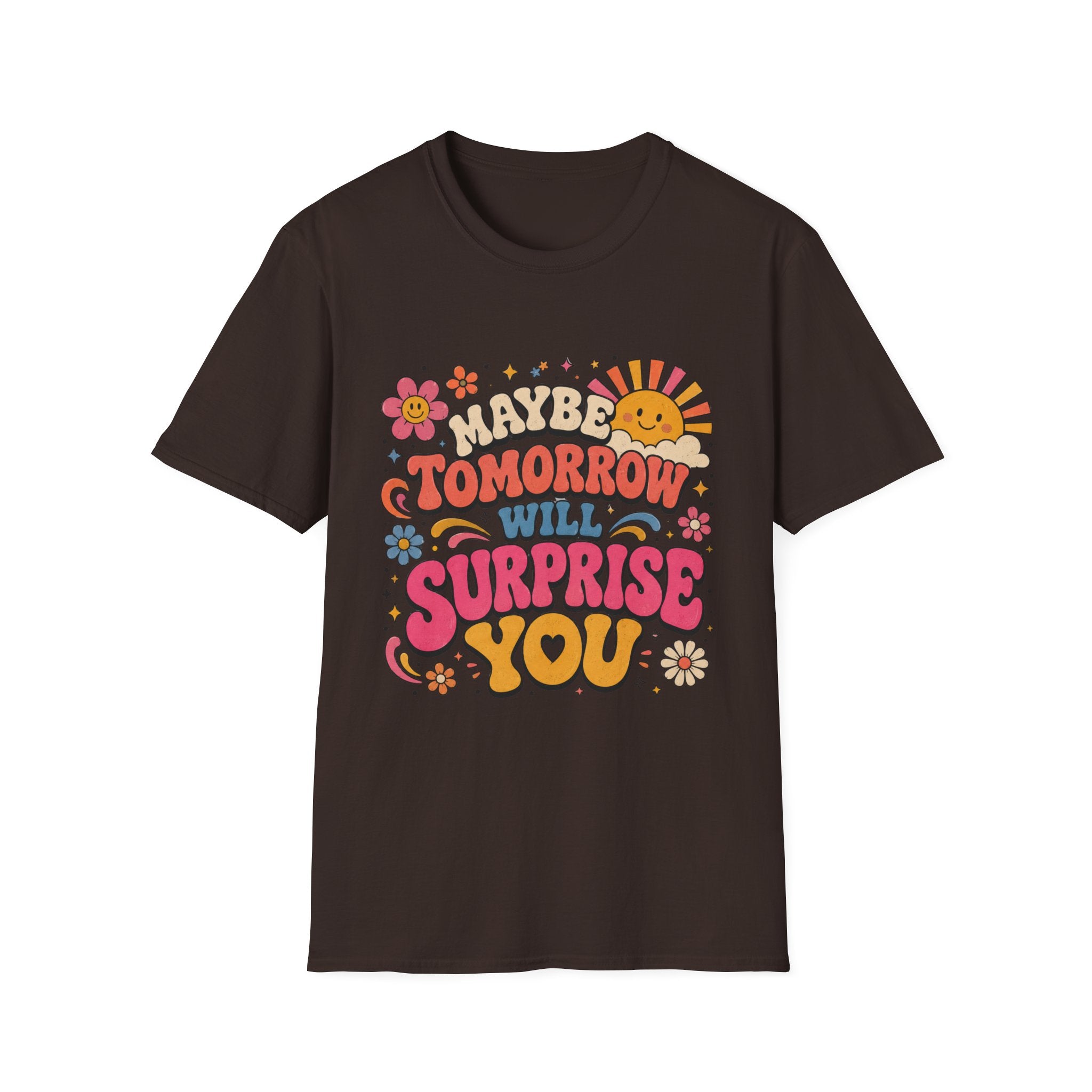 Maybe Tomorrow Will Surprise You Tee
