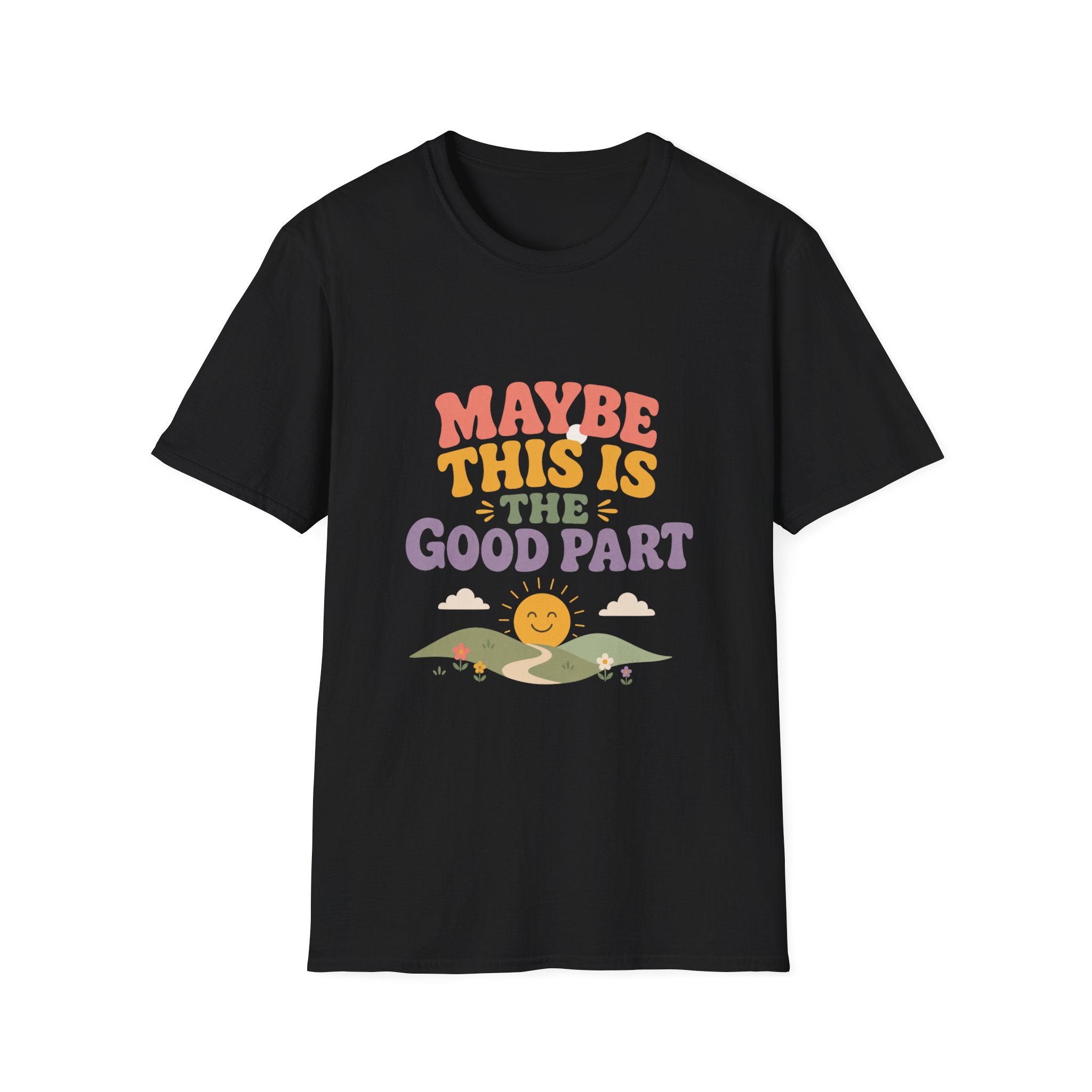 Maybe This Is The Good Part Tee