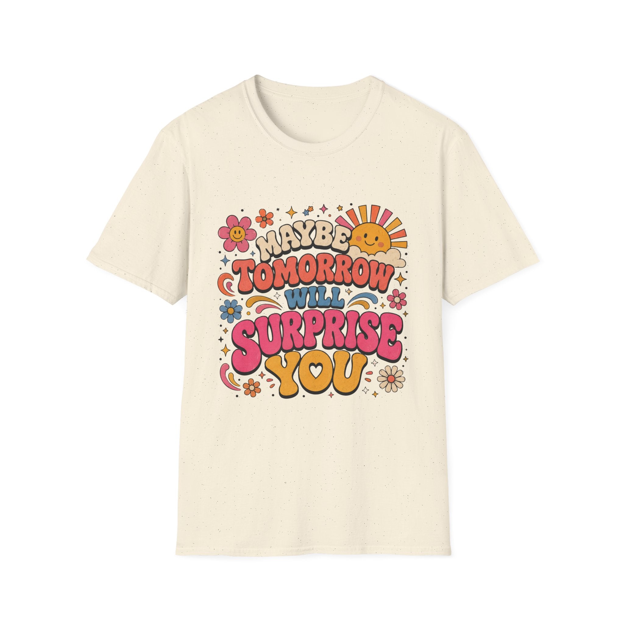 Maybe Tomorrow Will Surprise You Tee
