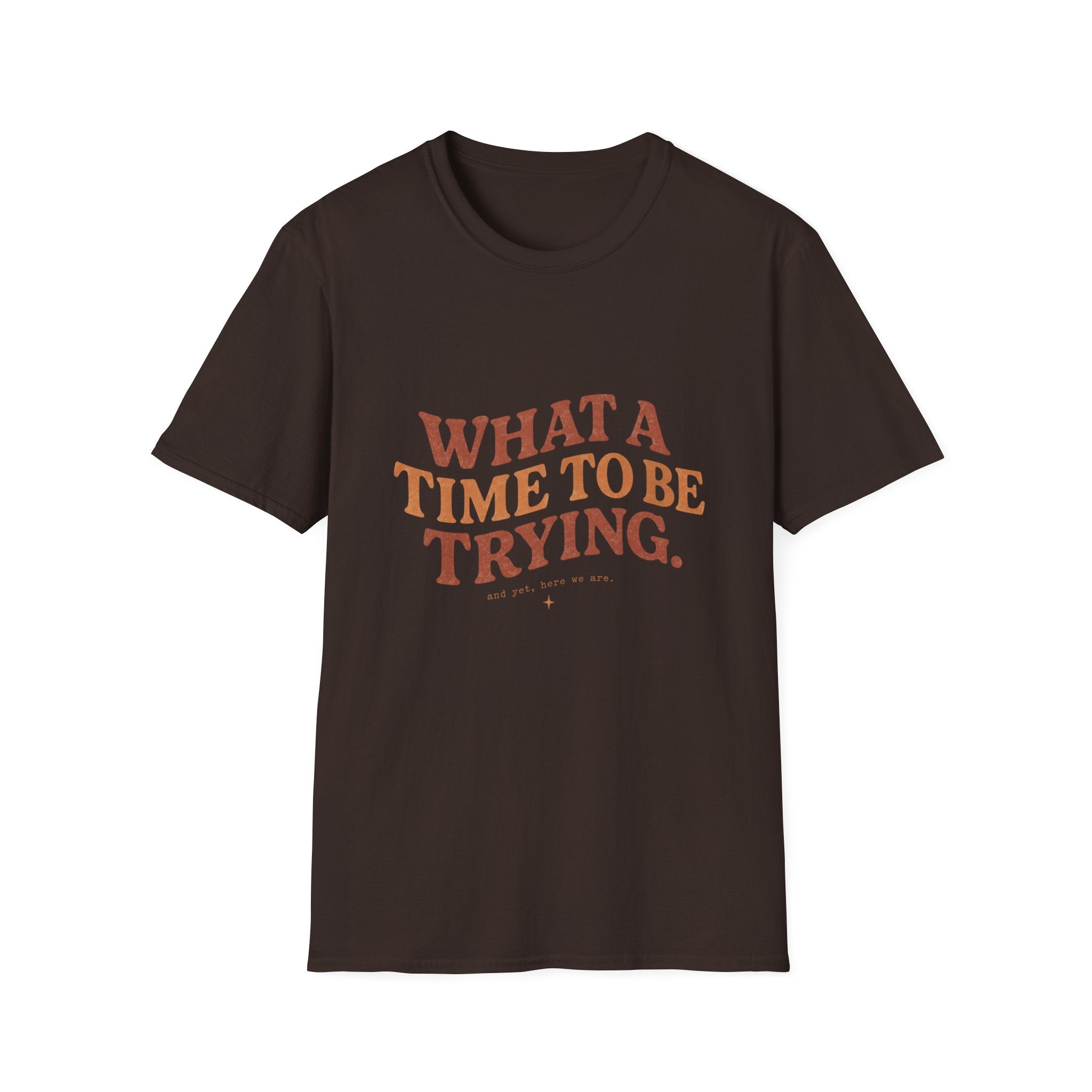 What A Time To Be Trying Tee