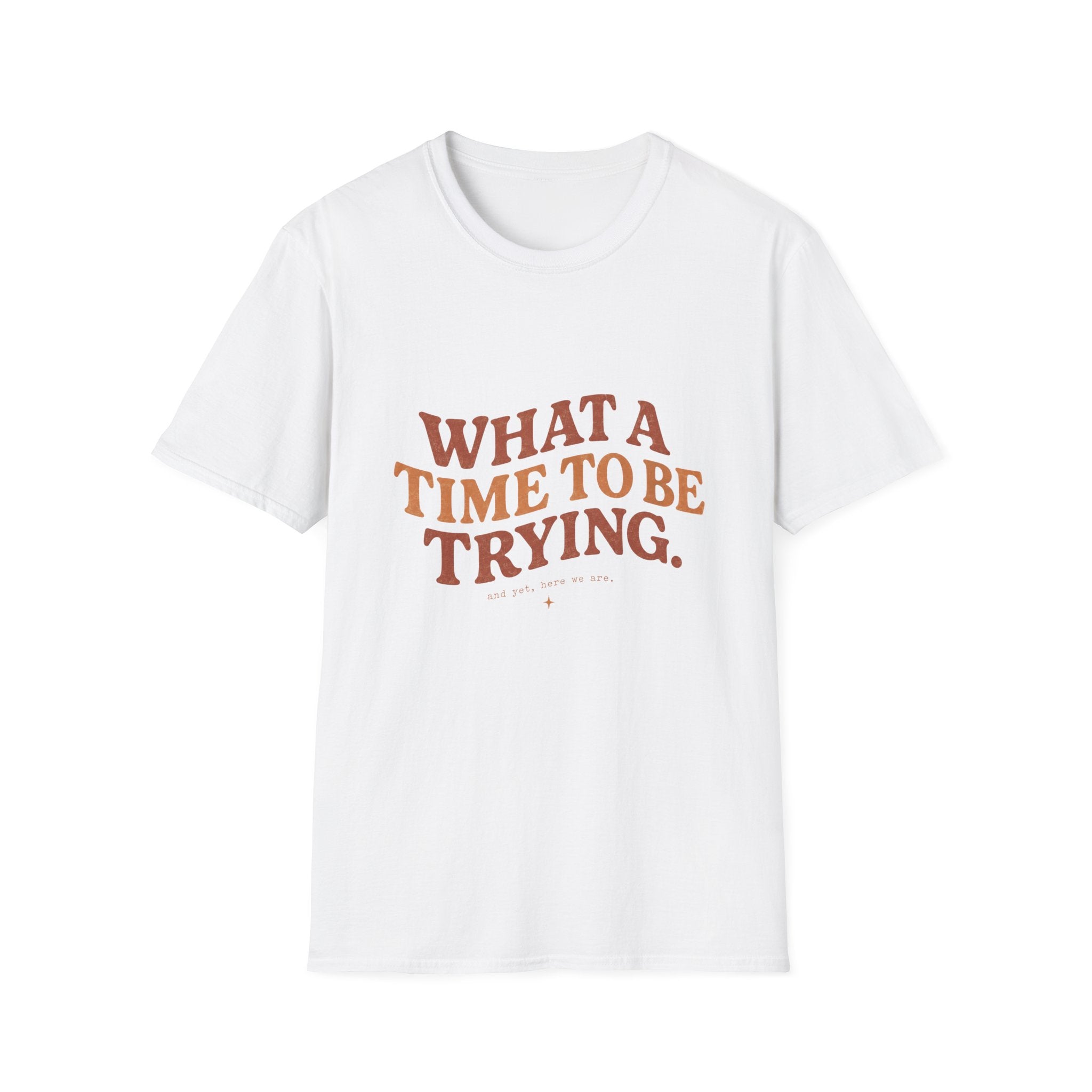 What A Time To Be Trying Tee