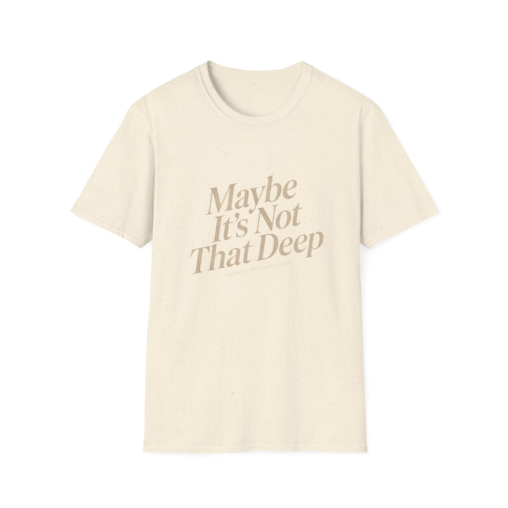 Maybe It's Not That Deep Tee