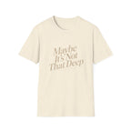 Maybe It's Not That Deep Tee