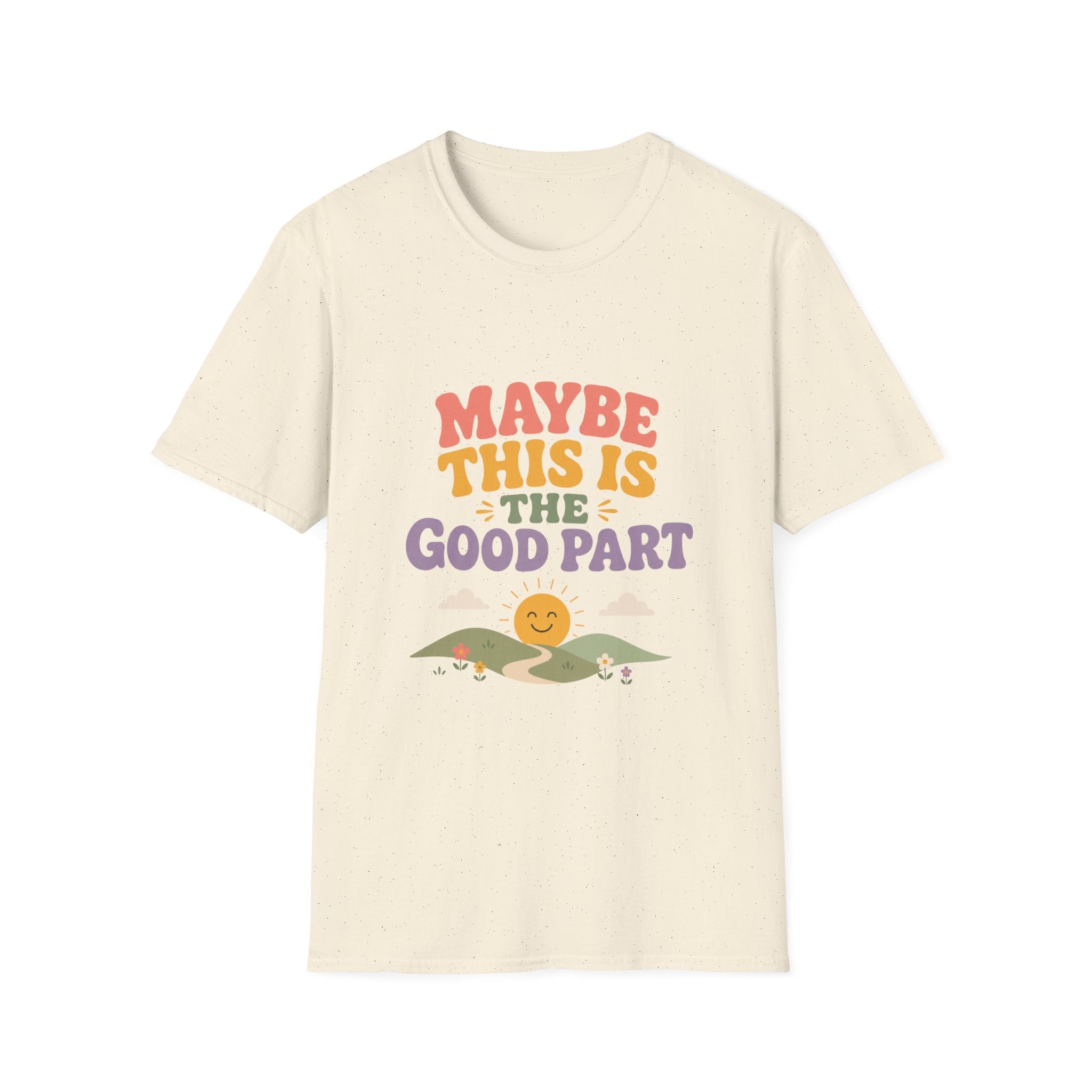 Maybe This Is The Good Part Tee