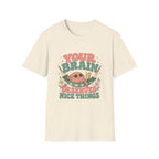 Your Brain Deserves Nice Things Tee