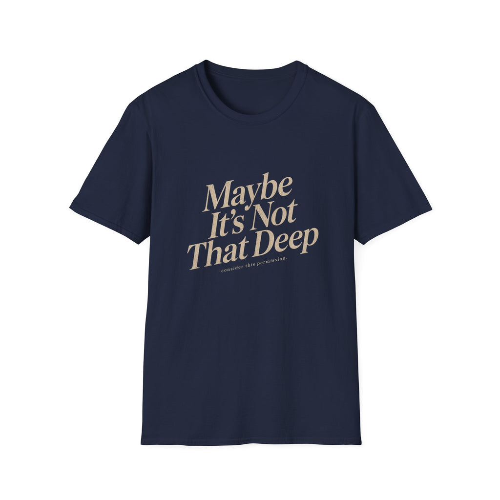 Maybe It's Not That Deep Tee