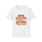 Your Feelings Have Entered The Chat Tee