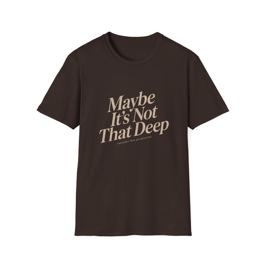 Maybe It's Not That Deep Tee