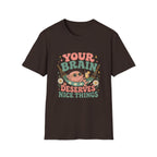 Your Brain Deserves Nice Things Tee