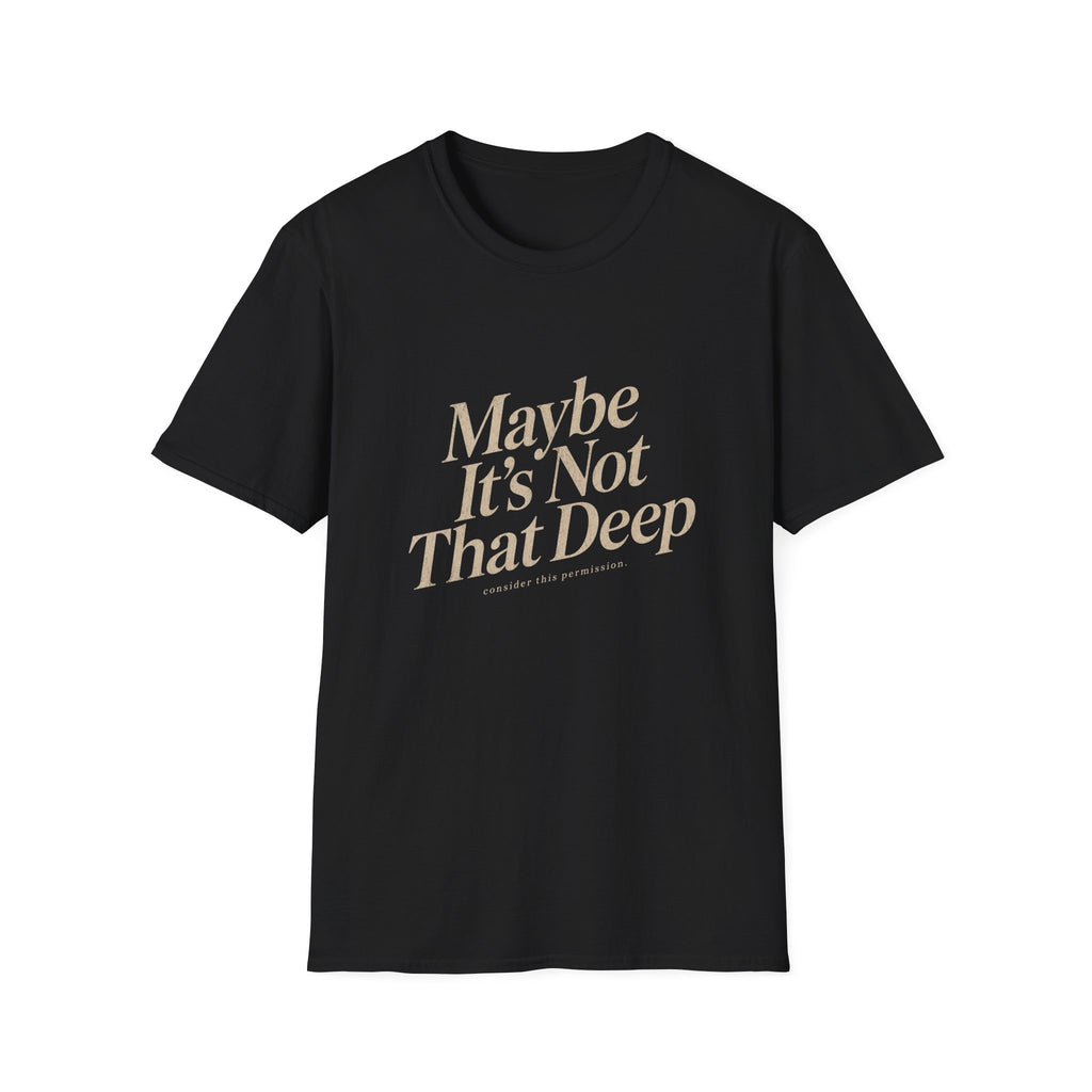 Maybe It's Not That Deep Tee
