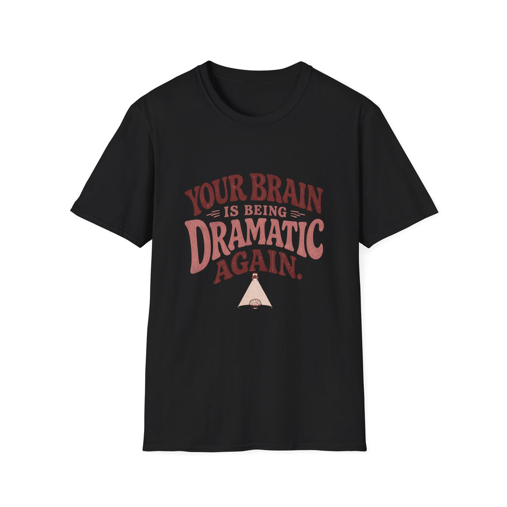 Your Brain Is Being Dramatic Again Tee