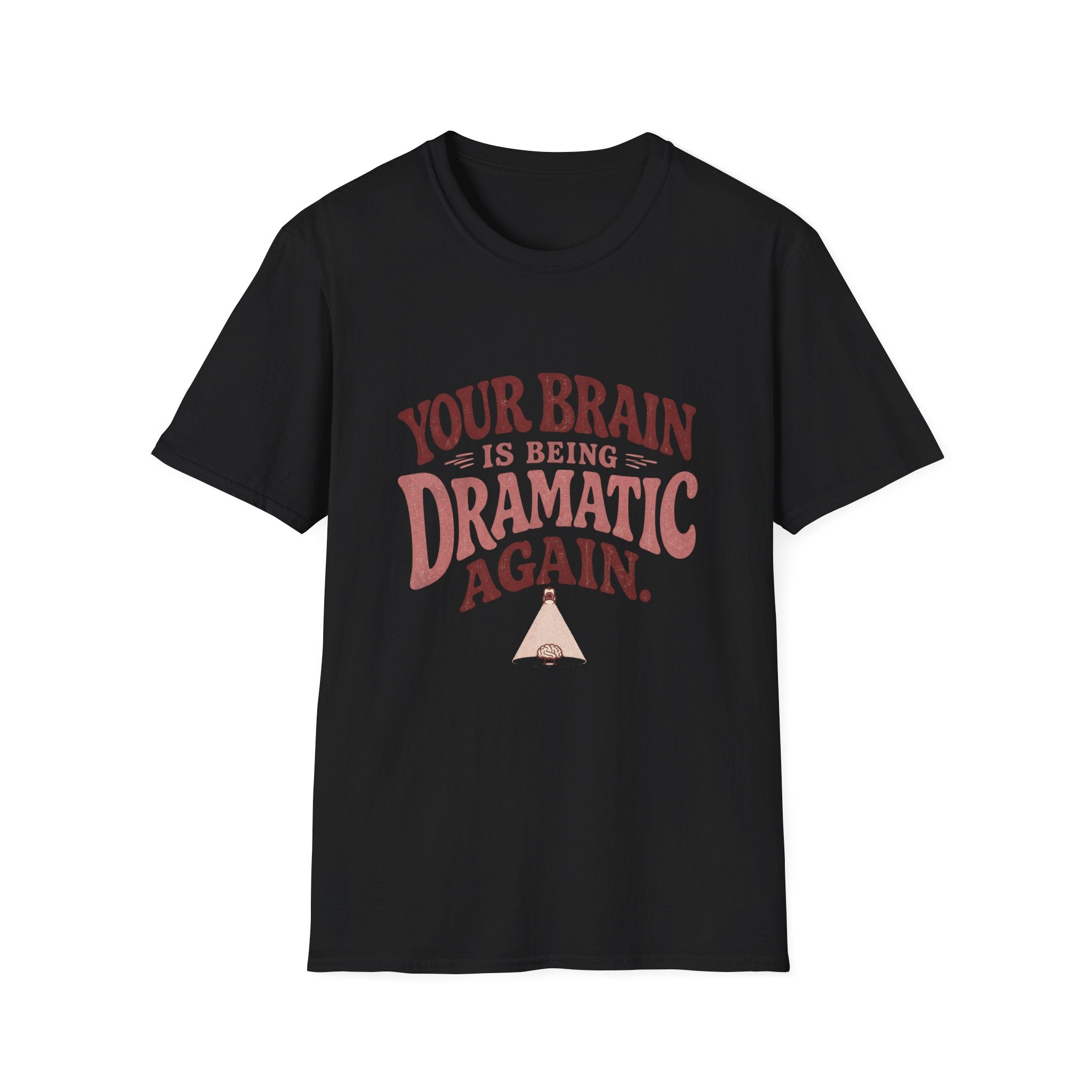 Your Brain Is Being Dramatic Again Tee