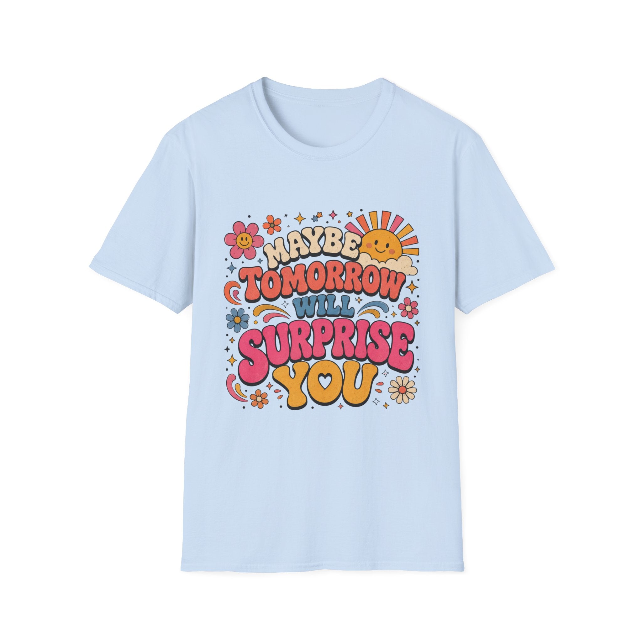 Maybe Tomorrow Will Surprise You Tee