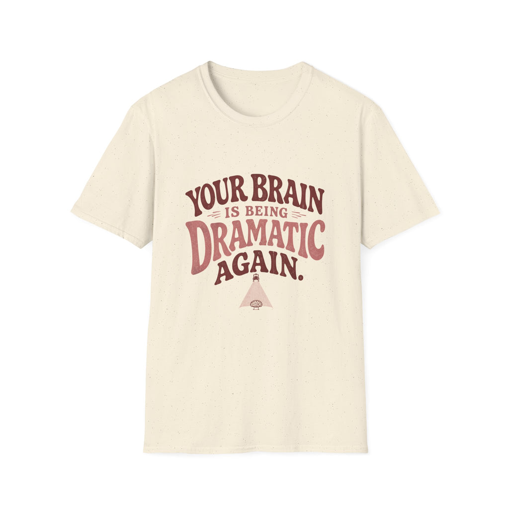 Your Brain Is Being Dramatic Again Tee