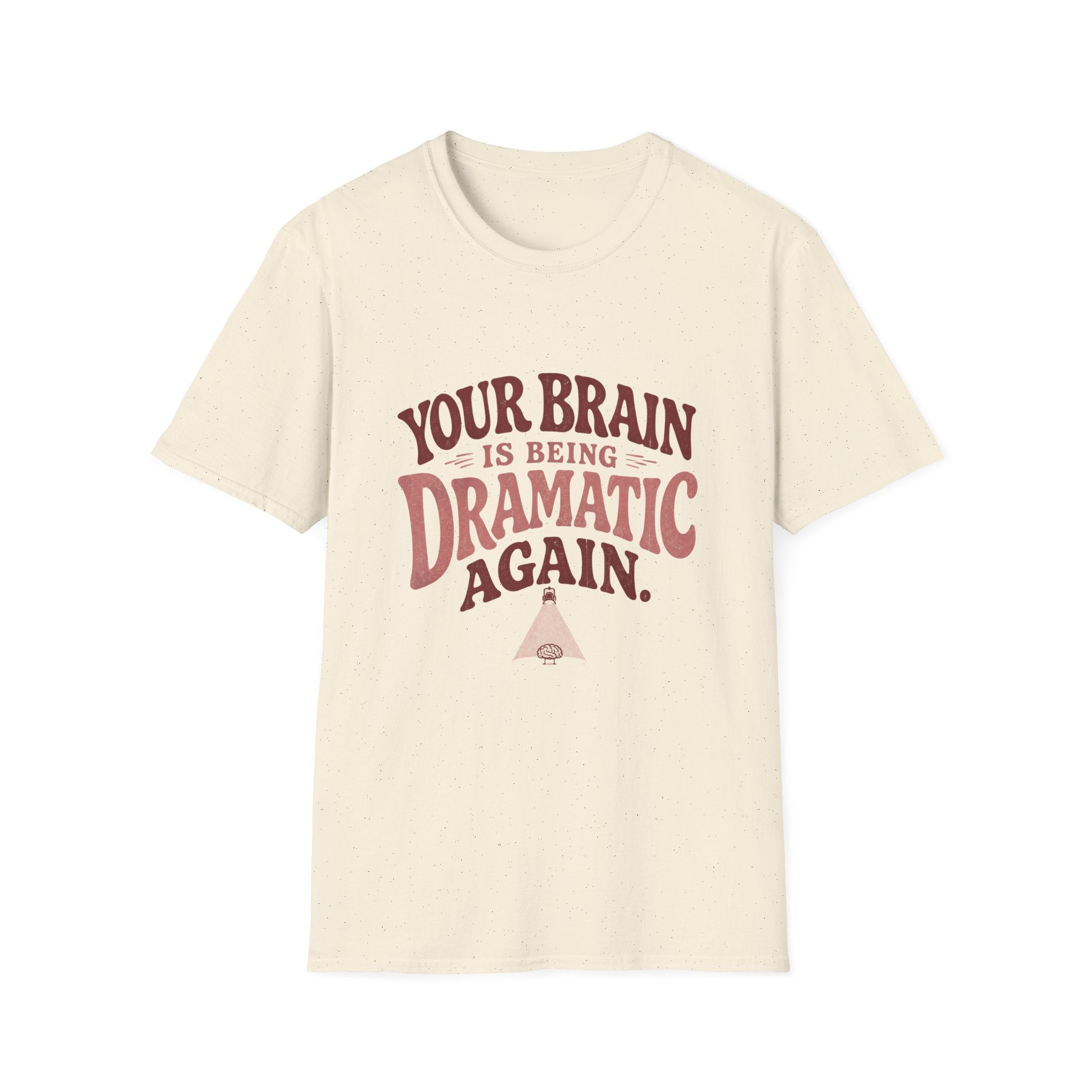 Your Brain Is Being Dramatic Again Tee