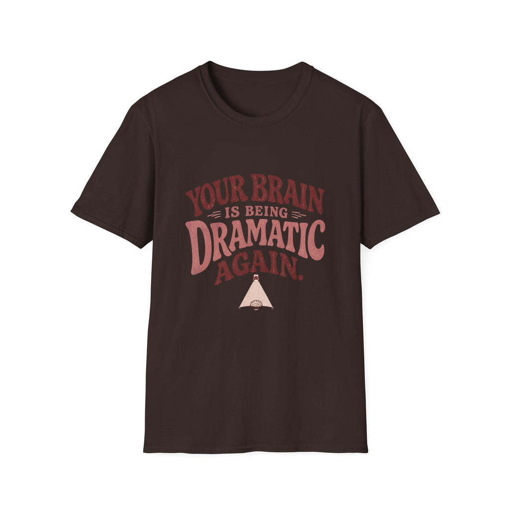 Your Brain Is Being Dramatic Again Tee