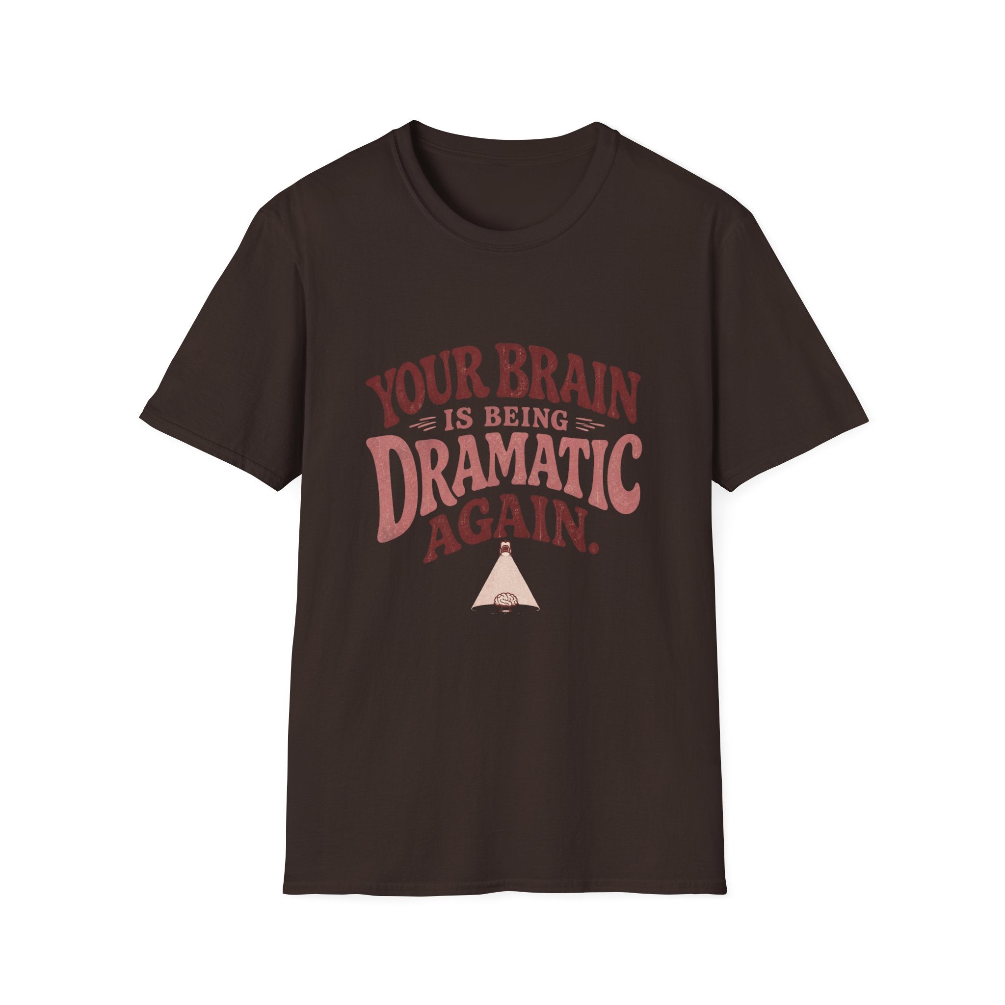 Your Brain Is Being Dramatic Again Tee