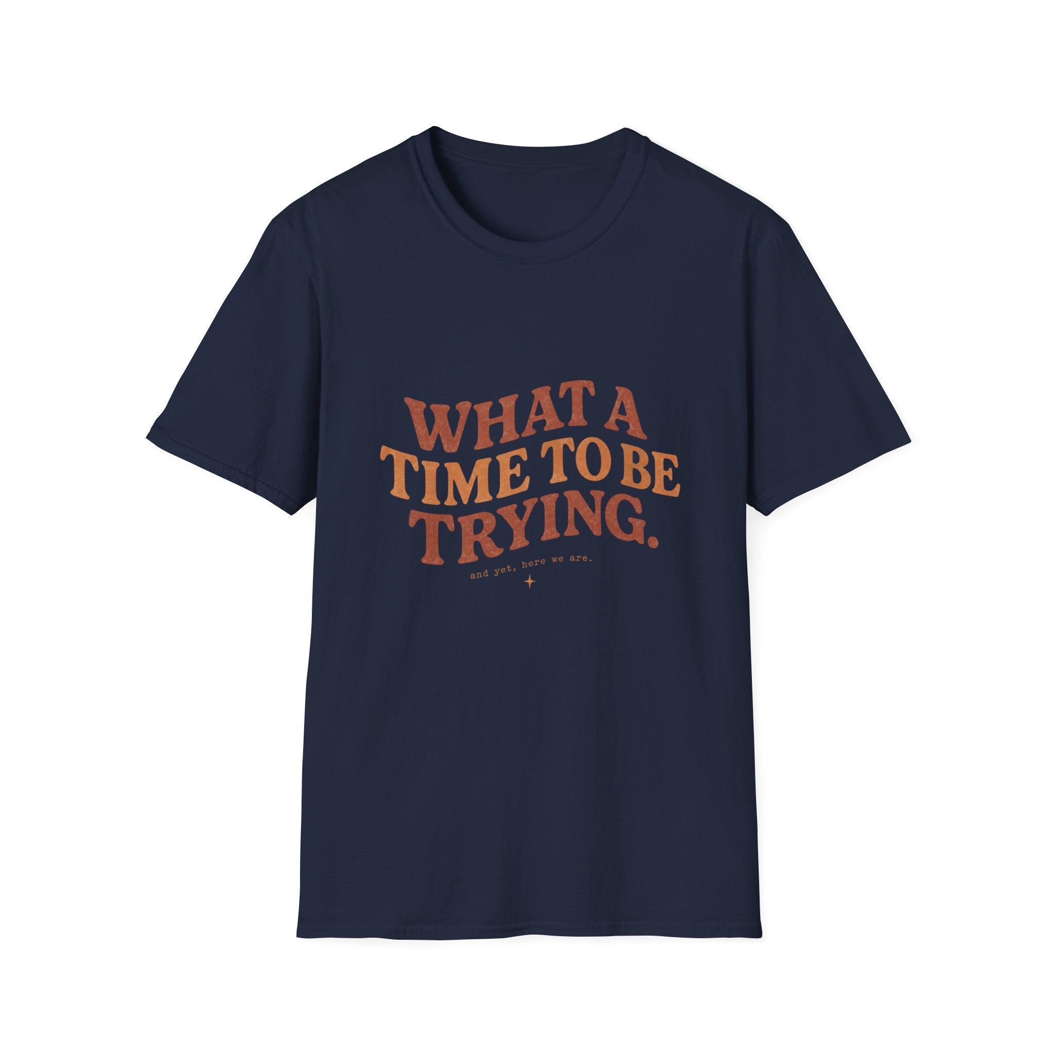 What A Time To Be Trying Tee
