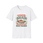 Your Brain Deserves Nice Things Tee