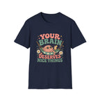 Your Brain Deserves Nice Things Tee