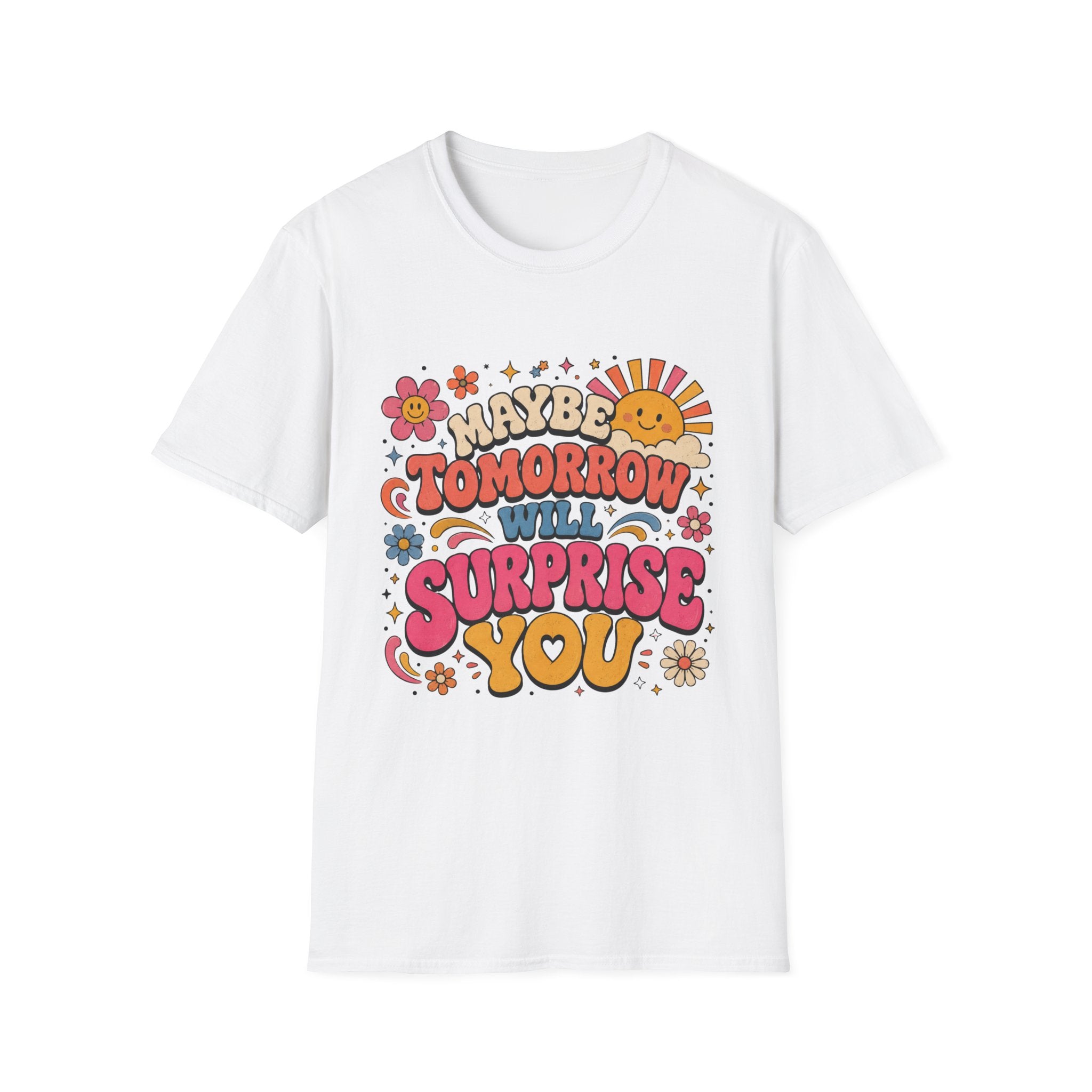 Maybe Tomorrow Will Surprise You Tee