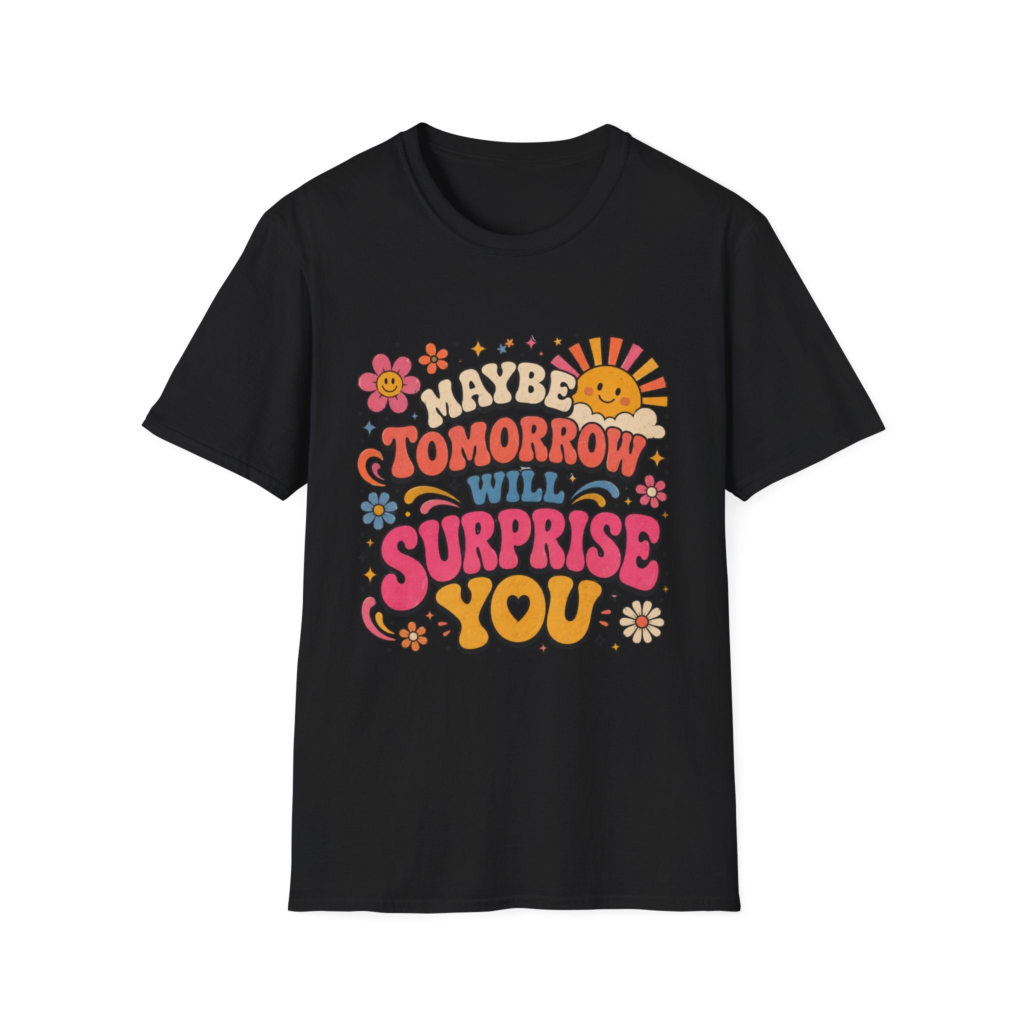 Maybe Tomorrow Will Surprise You Tee